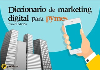 Diccionario de marketing
digital para pymes
Tercera Edición
 