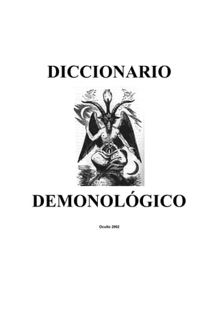 DICCIONARIO




DEMONOLÓGICO
     Oculto 2002
 