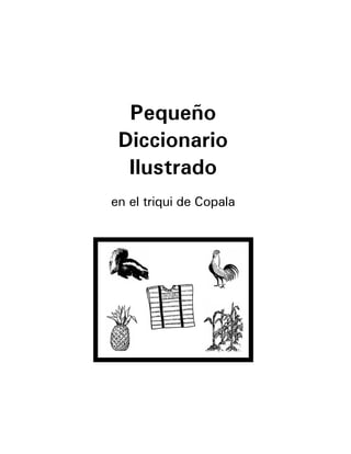 11
Pequeño
Diccionario
Ilustrado
en el triqui de Copala
 