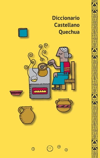 11
Diccionario
Castellano
Quechua
diccionario_quechua_145_230.indd 11 14-01-2019 17:10:44
 