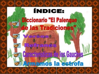 ÍNDICE: Refranes  Características de los Gauchos Versos Armamos la estrofa Diccionario &quot;El Palenque  de las Tradiciones&quot;  