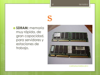 37            05/10/2012




                     S
 SDRAM:  memoria
 muy rápida, de
 gran capacidad,
 para servidores y
...