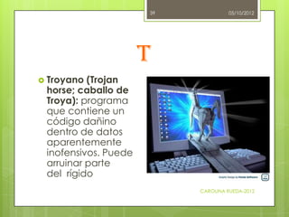 39            05/10/2012




                      T
 Troyano (Trojan
 horse; caballo de
 Troya): programa
 que contiene ...