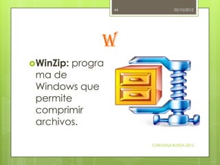 44            05/10/2012




                W
WinZip:   progra
 ma de
 Windows que
 permite
 comprimir
 archivos.

     ...