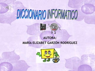 AUTORA:
MARÍA ELIZABET GARZÓN RODRÍGUEZ
 