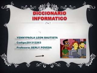 YENNYPAOLA LEON BAUTISTA
Codigo:201312263
Profesora: DERLY POVEDA
 