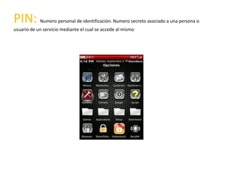 PIN:        Numero personal de identificación. Numero secreto asociado a una persona o
usuario de un servicio mediante el cual se accede al mismo
 