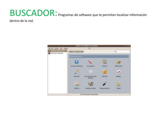 BUSCADOR:           Programas de software que te permiten localizar información
dentro de la red.
 