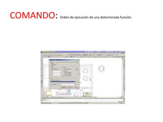 COMANDO:   Orden de ejecución de una determinada función.
 