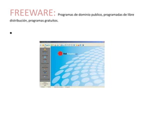 FREEWARE:                        Programas de dominio publico, programadas de libre
distribución, programas gratuitos.


•
 