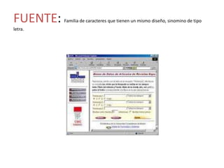 FUENTE:   Familia de caracteres que tienen un mismo diseño, sinomino de tipo
letra.
 