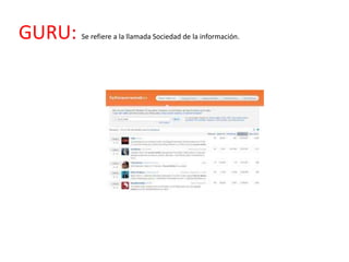 GURU:   Se refiere a la llamada Sociedad de la información.
 