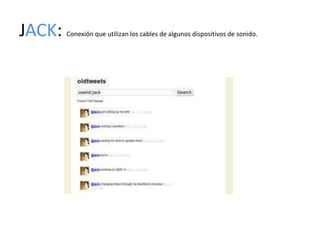 JACK:   Conexión que utilizan los cables de algunos dispositivos de sonido.
 