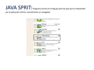 JAVA SPRIT:                    Programa escrito en el leguaje sprit de java que es interprtado
por la aplicación cliente, normalmente un navegador.
 