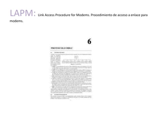 LAPM:     Link Access Procedure for Modems. Procedimiento de acceso a enlace para
modems.
 