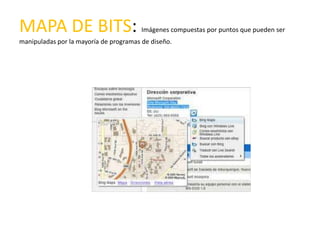 MAPA DE BITS:                           Imágenes compuestas por puntos que pueden ser
manipuladas por la mayoría de programas de diseño.
 