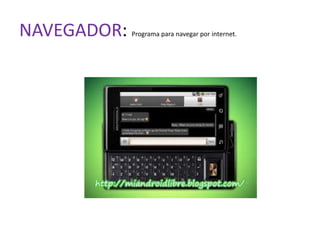 NAVEGADOR:   Programa para navegar por internet.
 