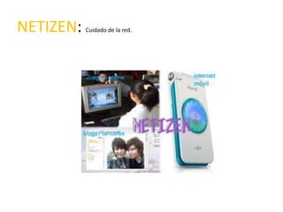 NETIZEN:   Cuidado de la red.
 