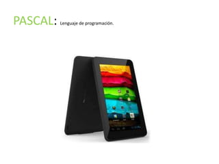 PASCAL:   Lenguaje de programación.
 