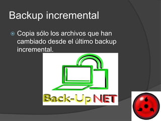 Backup incremental
   Copia sólo los archivos que han
    cambiado desde el último backup
    incremental.
 