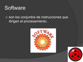 Software
   son los conjuntos de instrucciones que
    dirigen el procesamiento.
 