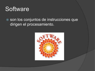 Software
   son los conjuntos de instrucciones que
    dirigen el procesamiento.
 