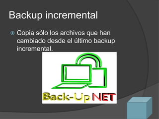 Backup incremental
   Copia sólo los archivos que han
    cambiado desde el último backup
    incremental.
 