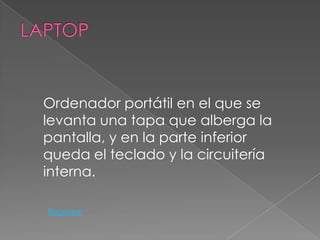 Ordenador portátil en el que se
levanta una tapa que alberga la
pantalla, y en la parte inferior
queda el teclado y la circuitería
interna.

Regresar
 