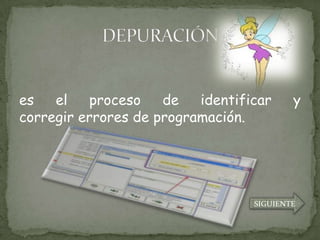 es   el   proceso    de   identificar     y
corregir errores de programación.




                                  SIGUIENTE
 