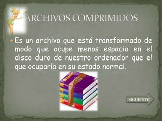  Es un archivo que está transformado de
 modo que ocupe menos espacio en el
 disco duro de nuestro ordenador que el
 que ocuparía en su estado normal.



                                 SIGUIENTE
 