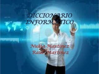 DICCIONARIO
INFORMÁTICO
Nubia Martínez
Raúl Martínez
 