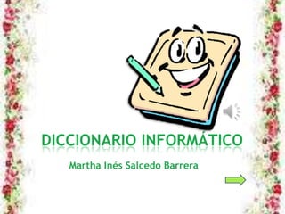 Martha Inés Salcedo Barrera
DICCIONARIO INFORMÁTICO
 