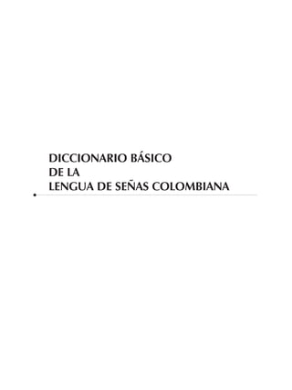 DICCIONARIO BÁSICO
DE LA
LENGUA DE SEÑAS COLOMBIANA
 