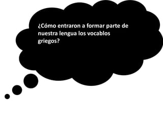¿Cómo entraron a formar parte de nuestra lengua los vocablos griegos?