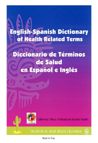Back to Top
English-Spanish Dictionary
of Health Related Terms
Diccionario de Términos
de Salud
en Español e Inglés
California Office of Binational Border Health
 