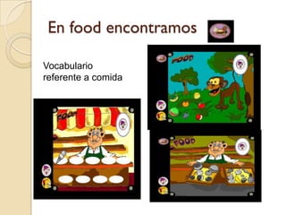 En food encontramos

Vocabulario
referente a comida
 