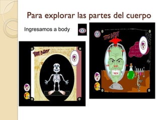 Para explorar las partes del cuerpo
Ingresamos a body
 