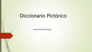 Diccionario Pictórico
Andrés Montiel Carvajal
 