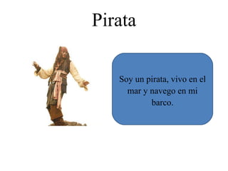 Pirata Soy un pirata, vivo en el mar y navego en mi barco.