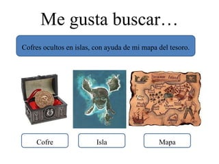 Me gusta buscar… Cofres ocultos en islas, con ayuda de mi mapa del tesoro. Mapa Isla Cofre