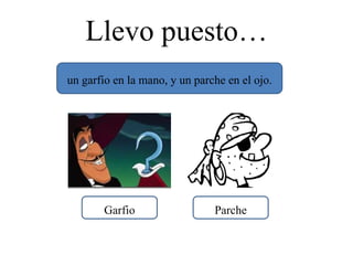 Llevo puesto… un garfio en la mano, y un parche en el ojo. Parche Garfio