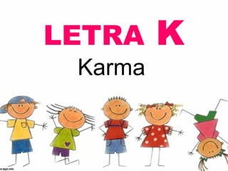 LETRA    K
 Karma
 