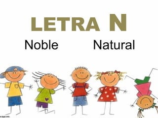 LETRA     N
Noble   Natural
 