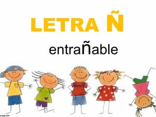 LETRA Ñ
 entrañable
 
