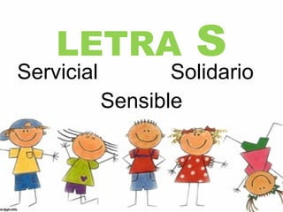 LETRA            S
Servicial          Solidario
            Sensible
 