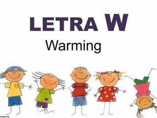 LETRA      W
 Warming
 