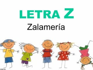 LETRA   Z
Zalamería
 