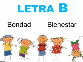 LETRA     B
Bondad   Bienestar
 