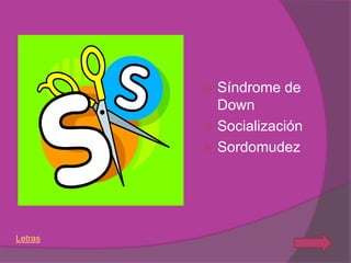  Síndrome de
           Down
          Socialización
          Sordomudez




Letras
 