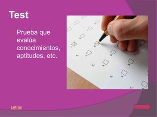 Test
   Prueba que
    evalúa
    conocimientos,
    aptitudes, etc.




Letras
 